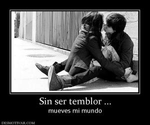 Sin ser temblor ... mueves mi mundo