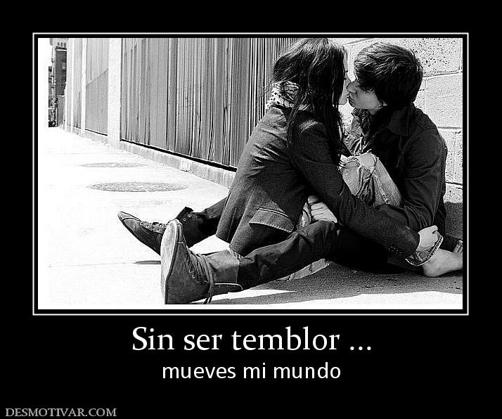 Sin ser temblor ... mueves mi mundo