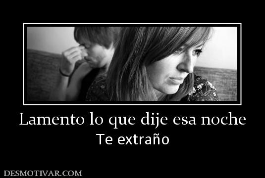 Lamento lo que dije esa noche Te extraño