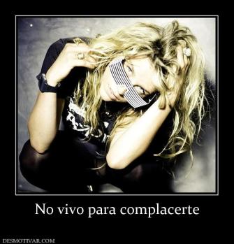 No vivo para complacerte