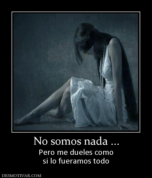 No somos nada ... Pero me dueles como si lo fueramos todo