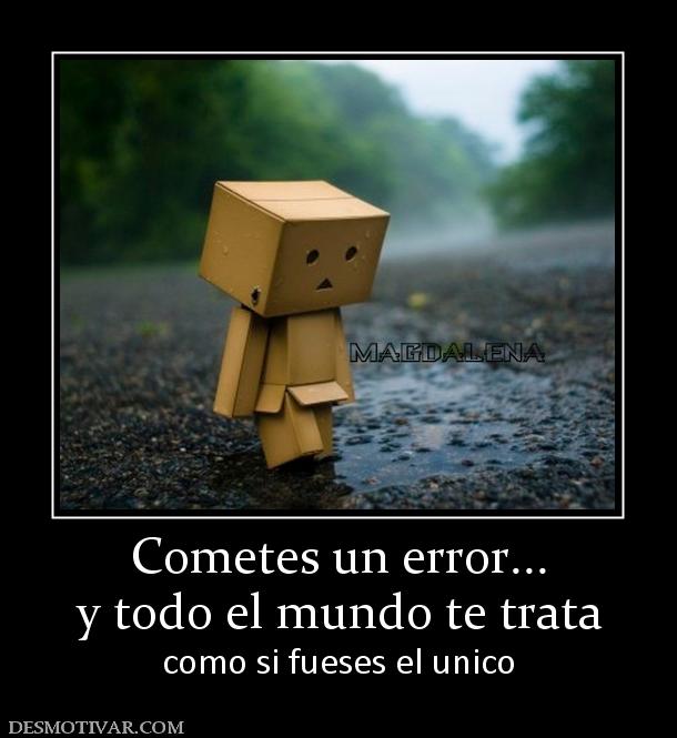 Cometes un error... y todo el mundo te trata como si fueses el unico