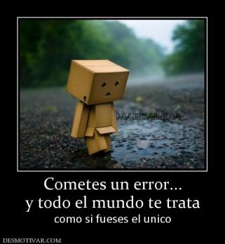 Cometes un error... y todo el mundo te trata como si fueses el unico