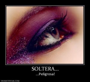 SOLTERA... ...Peligrosa!