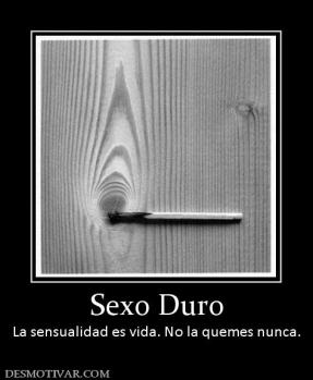 Sexo Duro La sensualidad es vida. No la quemes nunca.