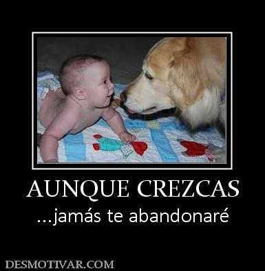AUNQUE CREZCAS ...jamás te abandonaré