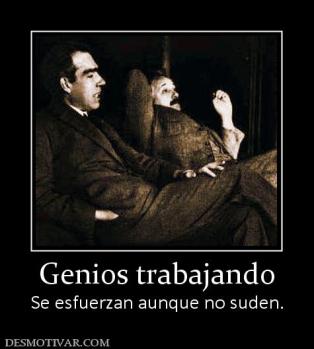 Genios trabajando Se esfuerzan aunque no suden.
