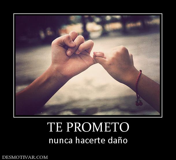 TE PROMETO nunca hacerte daño