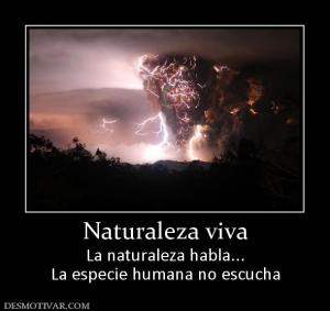 Naturaleza viva La naturaleza habla... La especie humana no escucha