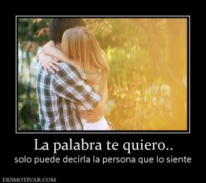 La palabra te quiero.. solo puede decirla la persona que lo siente