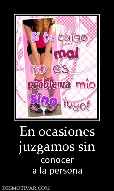 En ocasiones juzgamos sin  conocer a la persona