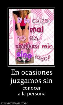 En ocasiones juzgamos sin  conocer a la persona