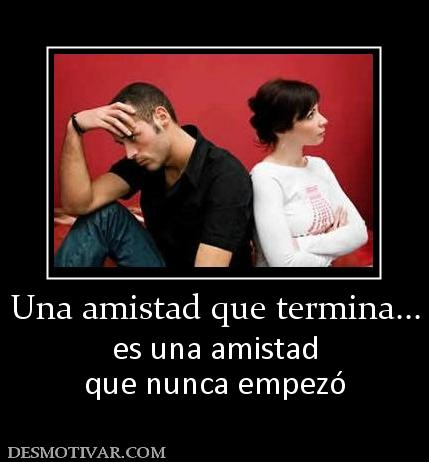 Una amistad que termina... es una amistad que nunca empezó