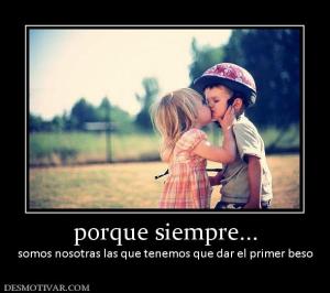 porque siempre... somos nosotras las que tenemos que dar el primer beso