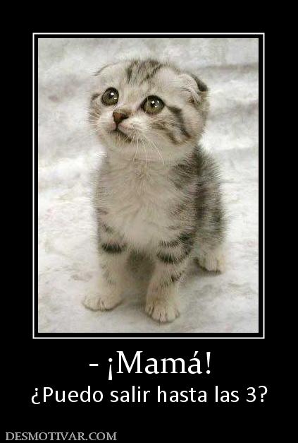 - ¡Mamá! ¿Puedo salir hasta las 3?