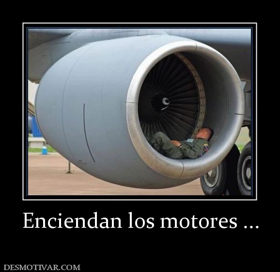 Enciendan los motores ...