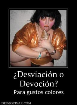 ¿Desviación o Devoción? Para gustos colores