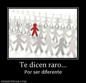 Te dicen raro... Por ser diferente