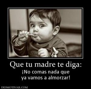 Que tu madre te diga: ¡No comas nada que ya vamos a almorzar!