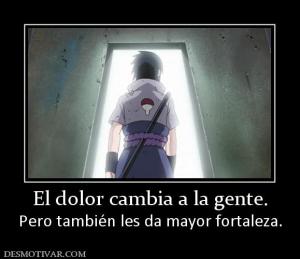 El dolor cambia a la gente. Pero también les da mayor fortaleza.