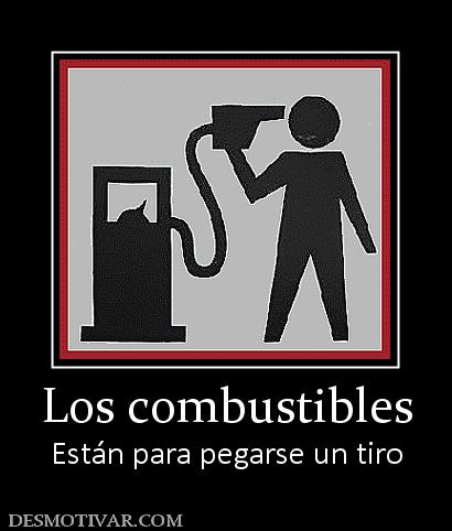 Los combustibles Están para pegarse un tiro