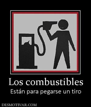 Los combustibles Están para pegarse un tiro