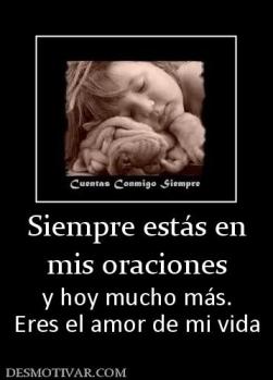 Siempre estás en mis oraciones y hoy mucho más. Eres el amor de mi vida