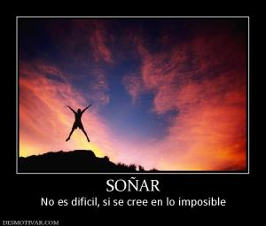 SOÑAR No es dificil, si se cree en lo imposible