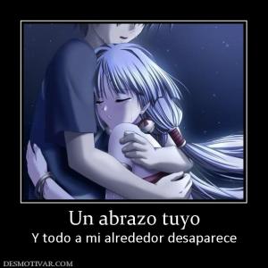 Un abrazo tuyo Y todo a mi alrededor desaparece