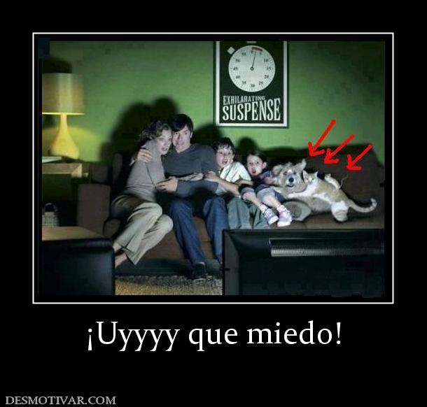 ¡Uyyyy que miedo!