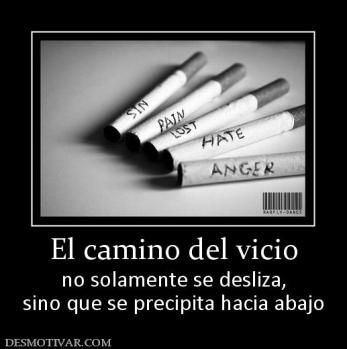 El camino del vicio no solamente se desliza, sino que se precipita hacia abajo
