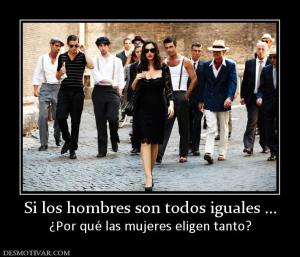 Si los hombres son todos iguales ... ¿Por qué las mujeres eligen tanto?