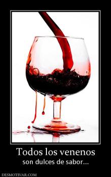 Todos los venenos son dulces de sabor...
