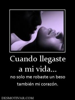 Cuando llegaste a mi vida... no solo me robaste un beso también mi corazón.