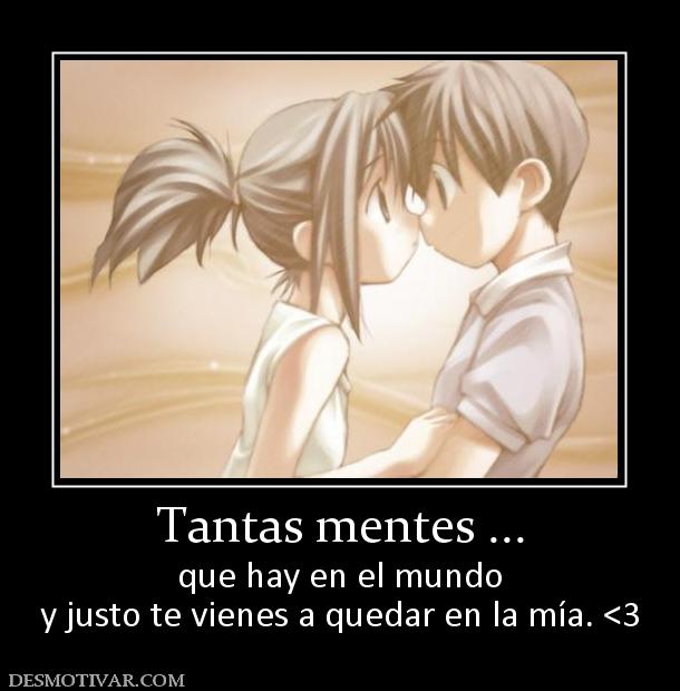 Tantas mentes ... que hay en el mundo y justo te vienes a quedar en la mía. <3