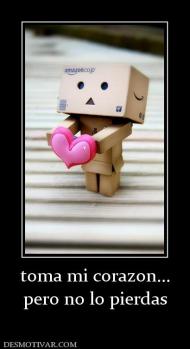toma mi corazon... pero no lo pierdas