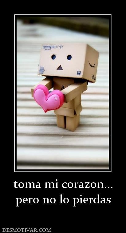 toma mi corazon... pero no lo pierdas