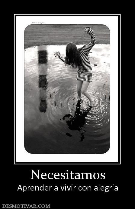 Necesitamos Aprender a vivir con alegria