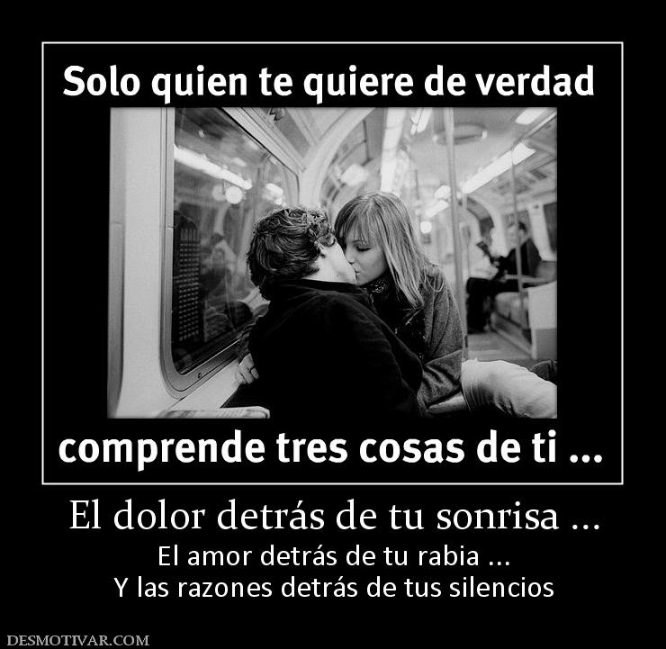 El dolor detrás de tu sonrisa ... El amor detrás de tu rabia ... Y las razones detrás de tus silencios