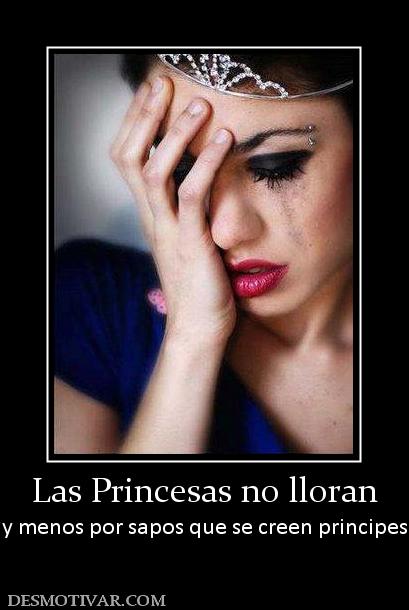Las Princesas no lloran y menos por sapos que se creen principes