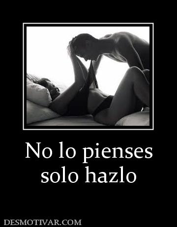 No lo pienses solo hazlo