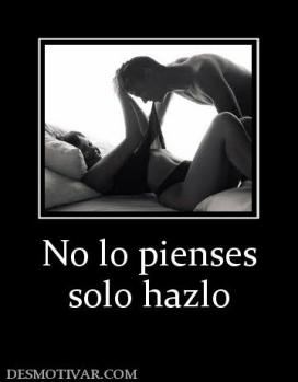 No lo pienses solo hazlo