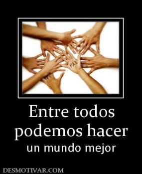Entre todos podemos hacer un mundo mejor