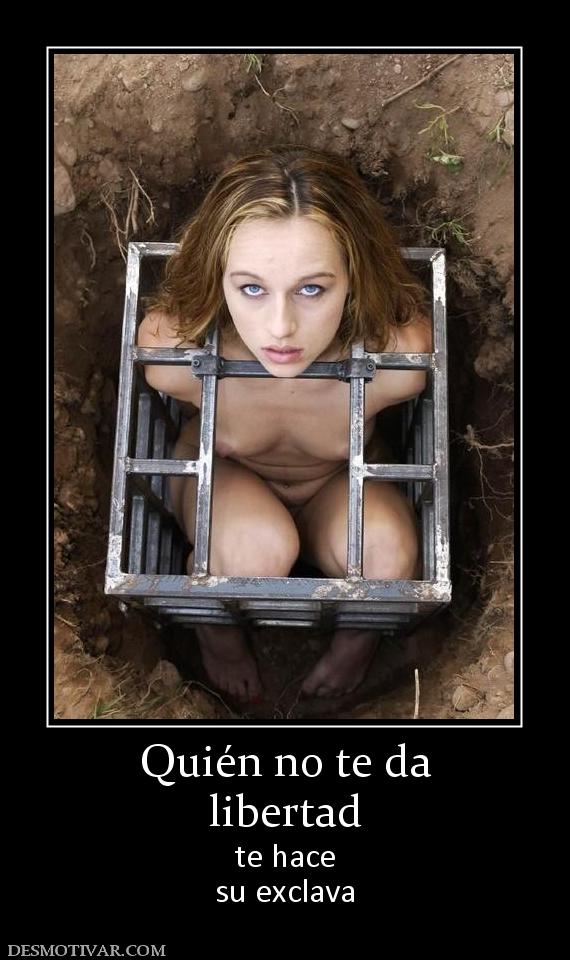 Quién no te da libertad te hace su exclava