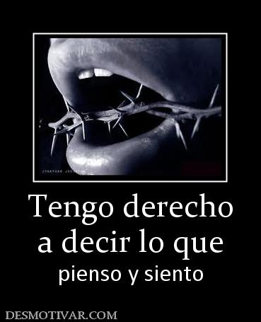 Tengo derecho a decir lo que pienso y siento