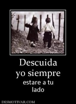 Descuida yo siempre estare a tu lado