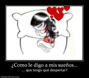 ¿Como le digo a mis sueños... ... que tengo que despertar?