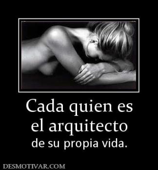 Cada quien es el arquitecto de su propia vida.