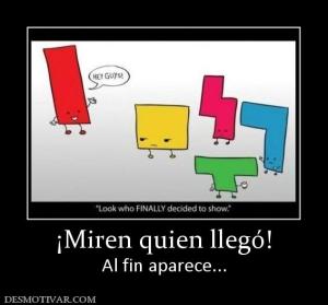 ¡Miren quien llegó! Al fin aparece...