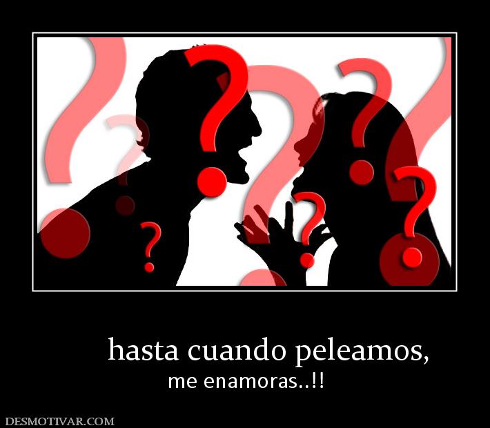 hasta cuando peleamos, me enamoras..!!